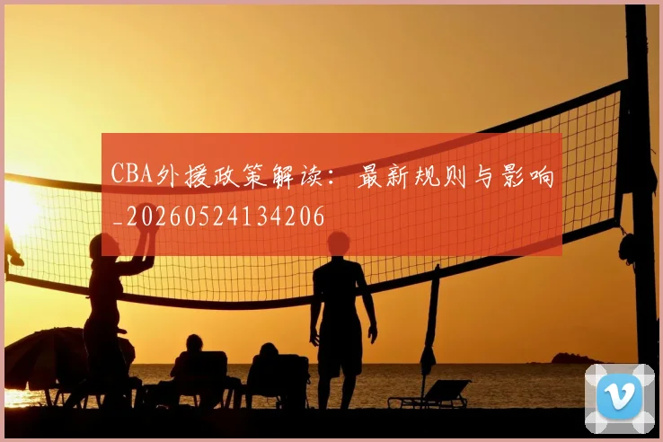 CBA外援政策解读:最新规则与影响_20260524134206