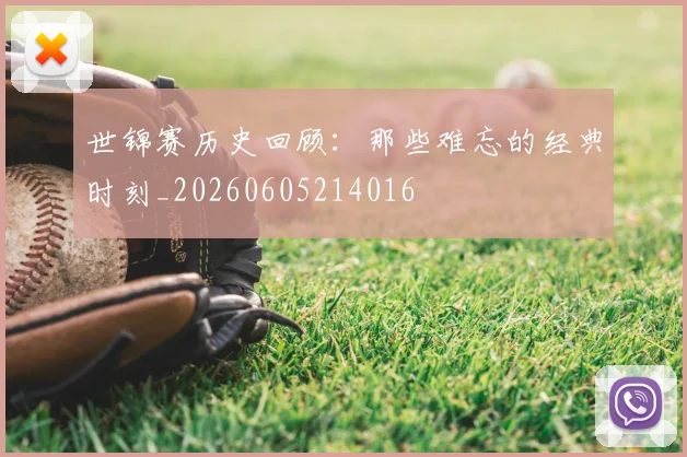 世锦赛历史回顾：那些难忘的经典时刻_20260605214016