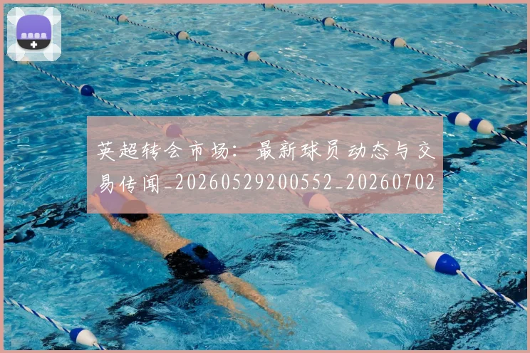 英超转会市场:最新球员动态与交易传闻_20260529200552_20260702174925